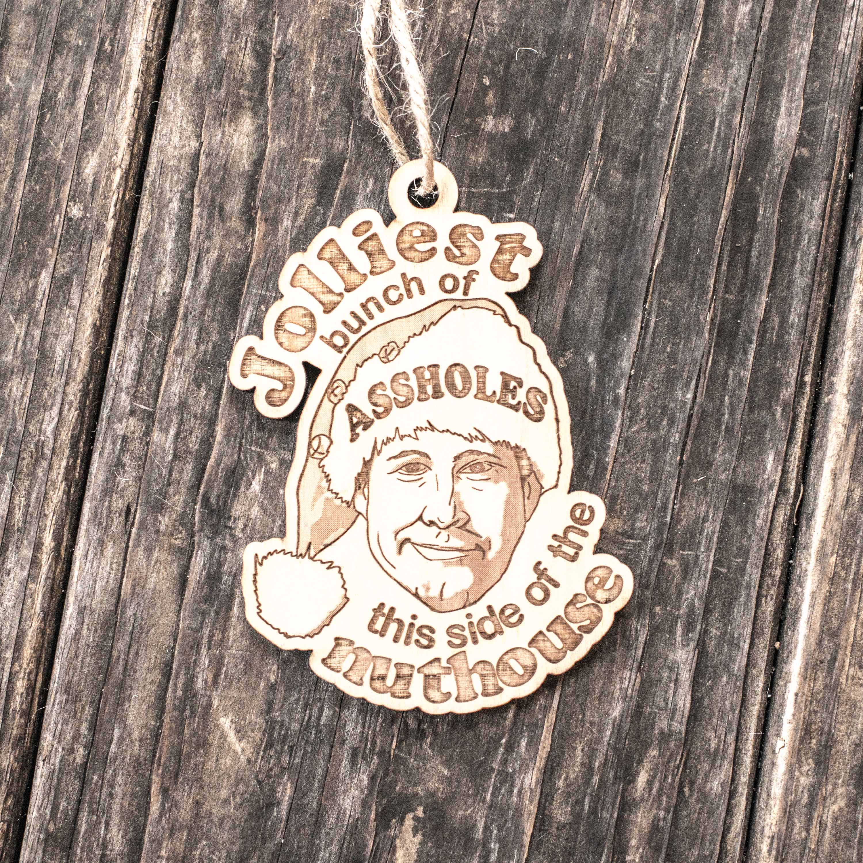 Ornament - Jolliest Bunch of A..Holes This Side of The Nuthouse - Raw Wood 3x4in