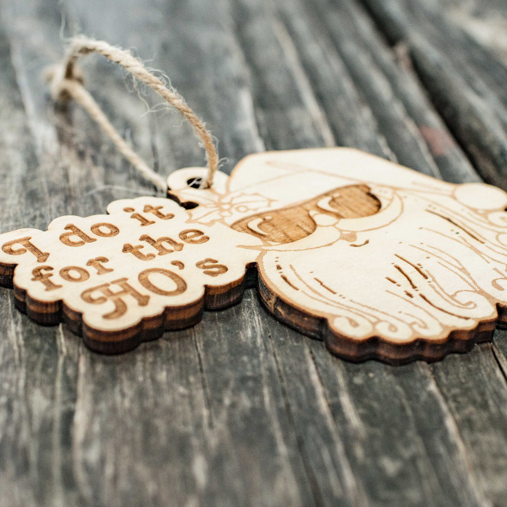 Ornament - I Do it for the Ho's - Raw Wood 4x3in