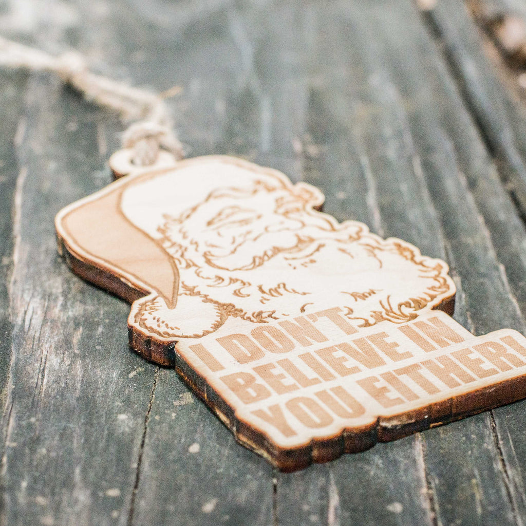 Ornament - I Don't Believe in You Either - Raw Wood 4x3in Santa