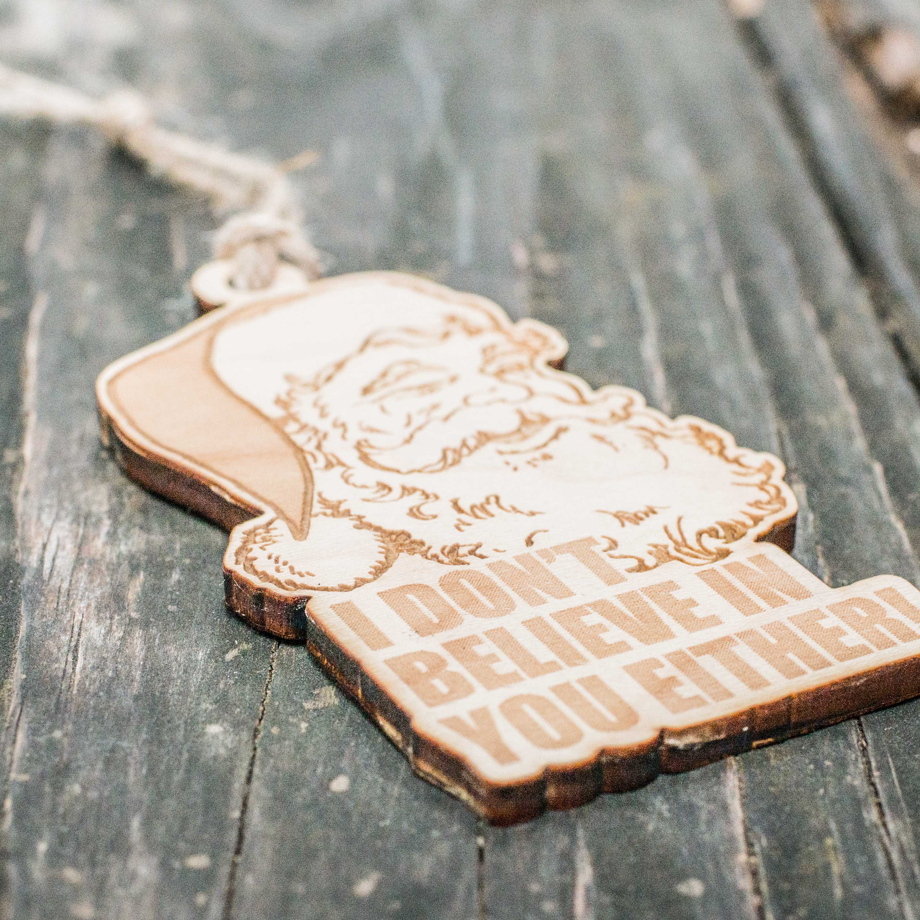 Ornament - I Don't Believe in You Either - Raw Wood 4x3in Santa
