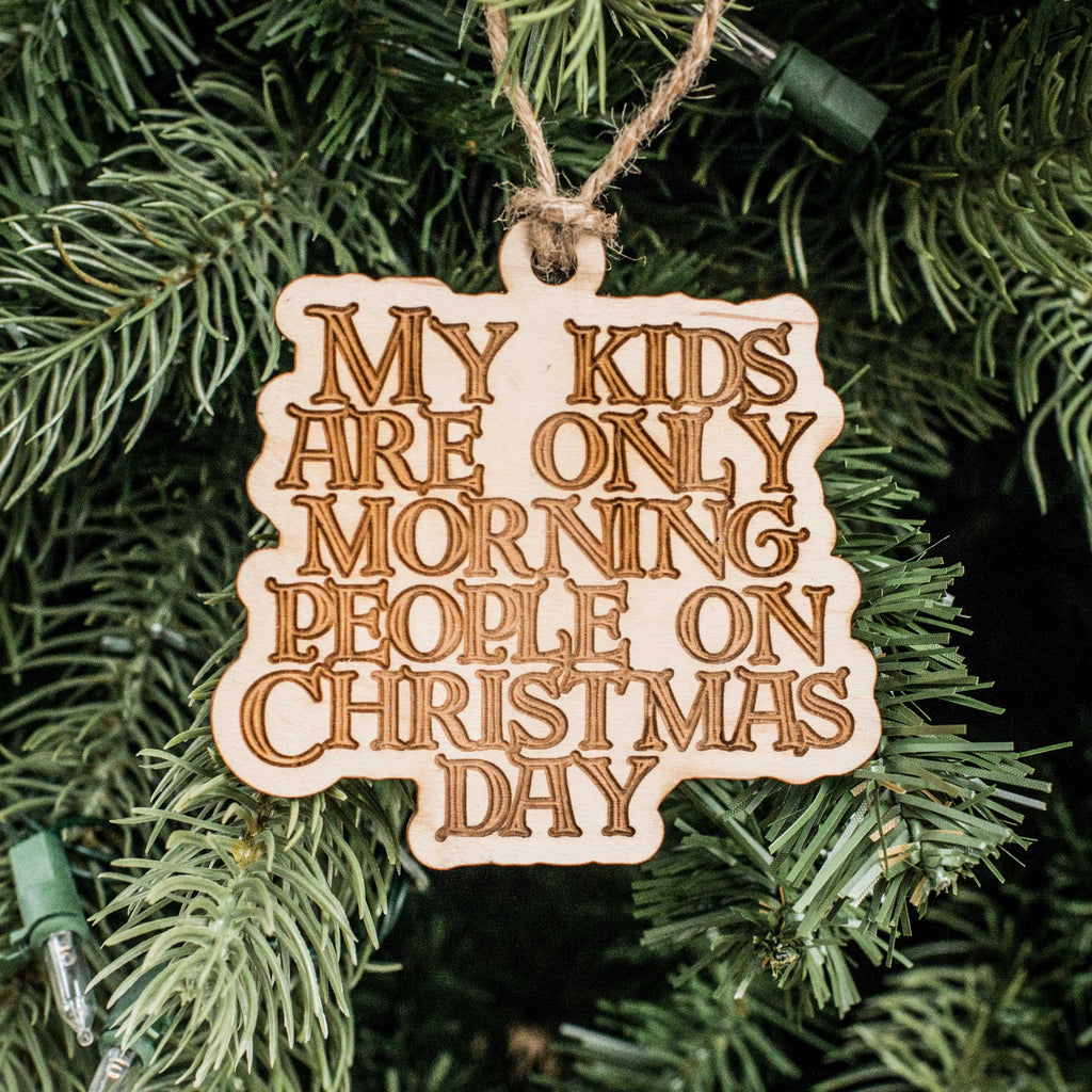 Ornament - My Kids are only Morning People on Christmas Day - Raw Wood 3x3in