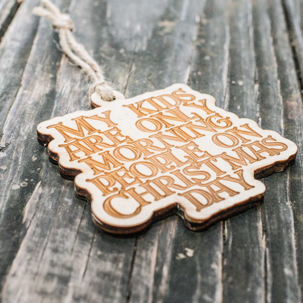 Ornament - My Kids are only Morning People on Christmas Day - Raw Wood 3x3in