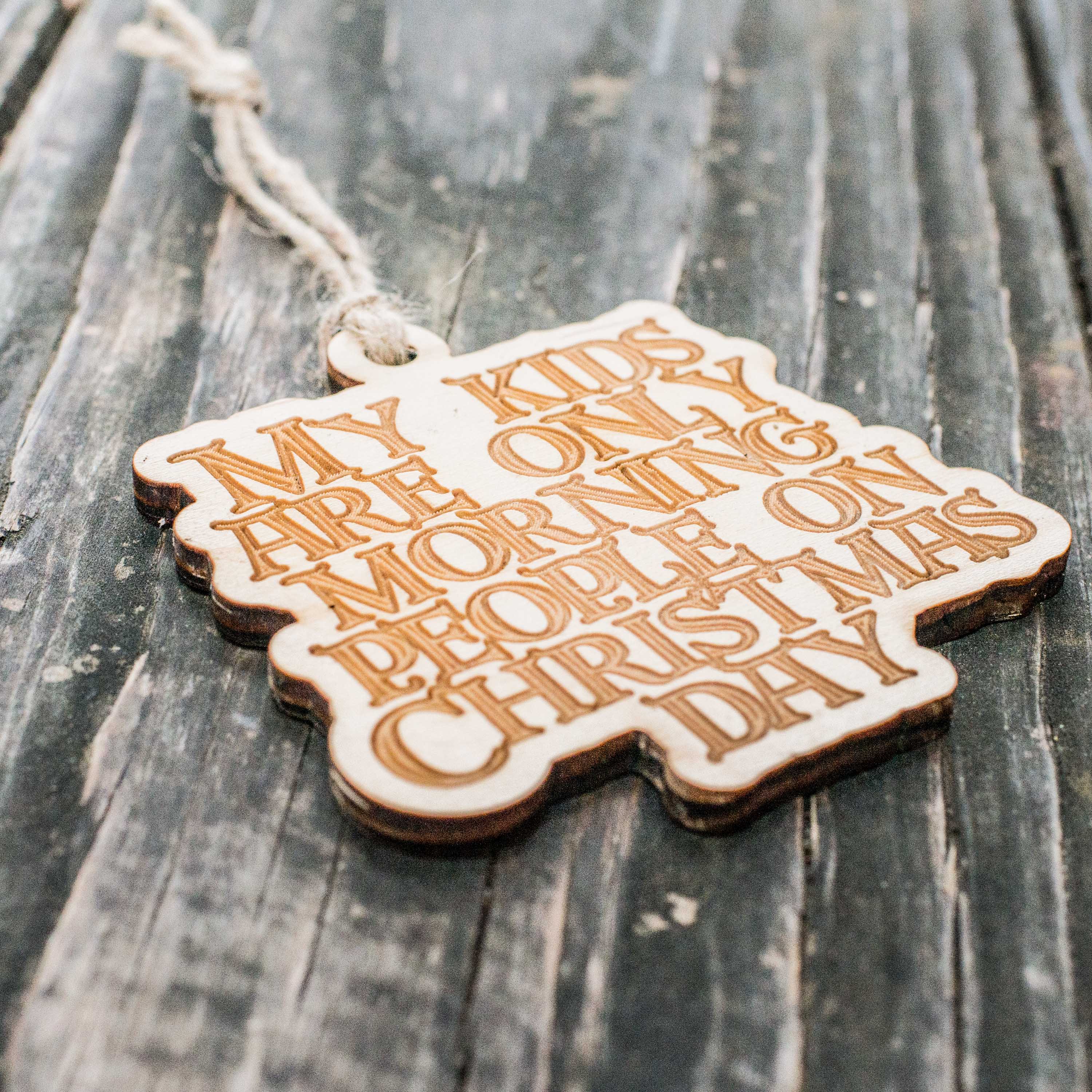 Ornament - My Kids are only Morning People on Christmas Day - Raw Wood 3x3in