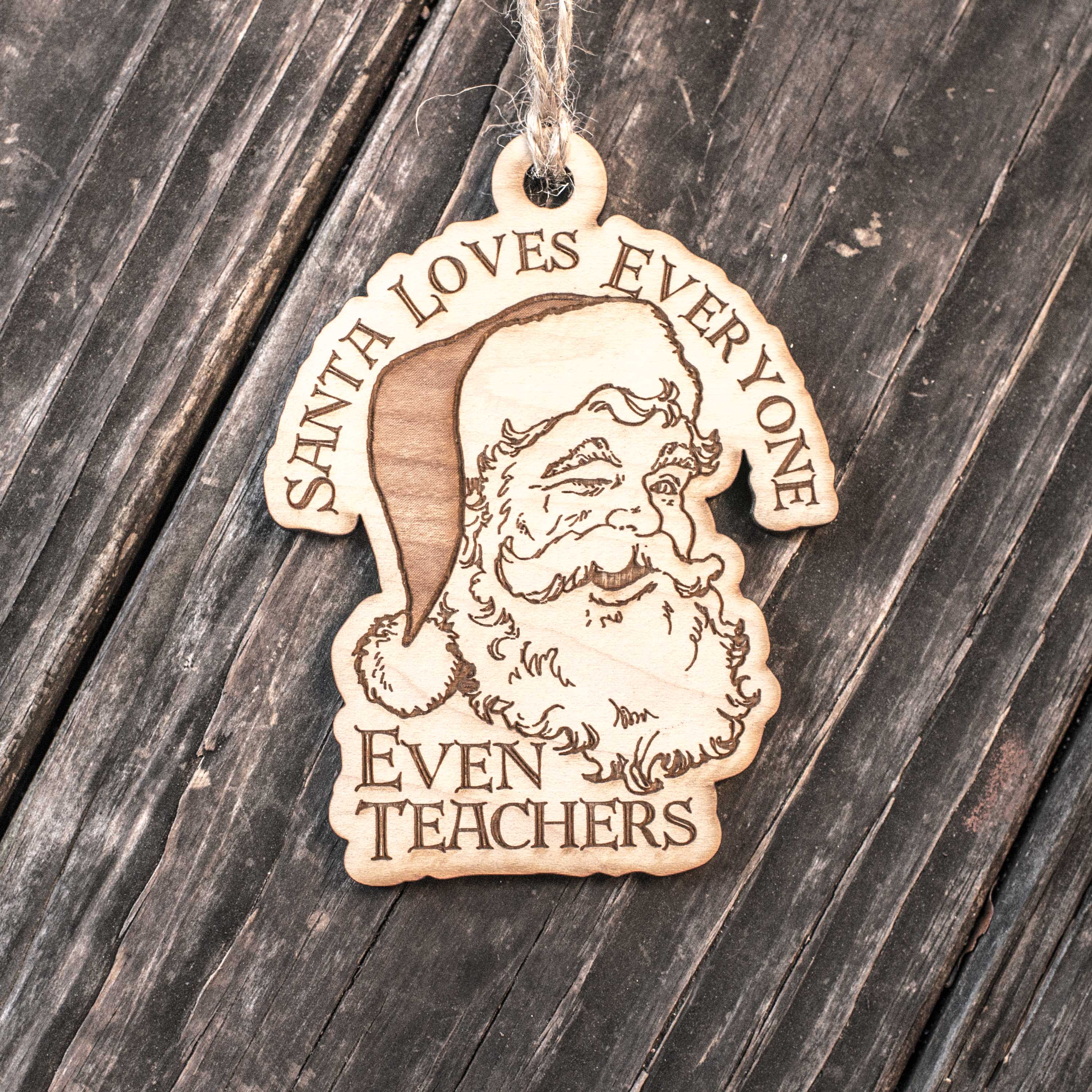 Ornament - Santa Loves Everyone - Even Teachers - Raw Wood 3x4in