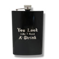 8oz BLACK You Look Like I Need a Drink Flask
