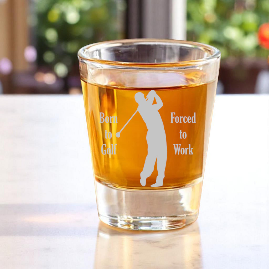 2oz Born to Golf Forced to work Shotglass