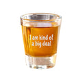 2oz I am kind of a big deal Shot Glass
