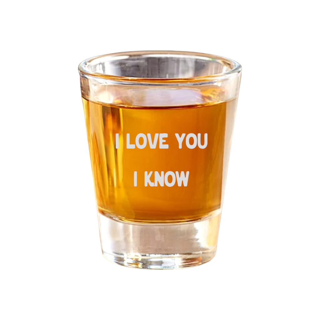 2oz I love you I know Shot Glass