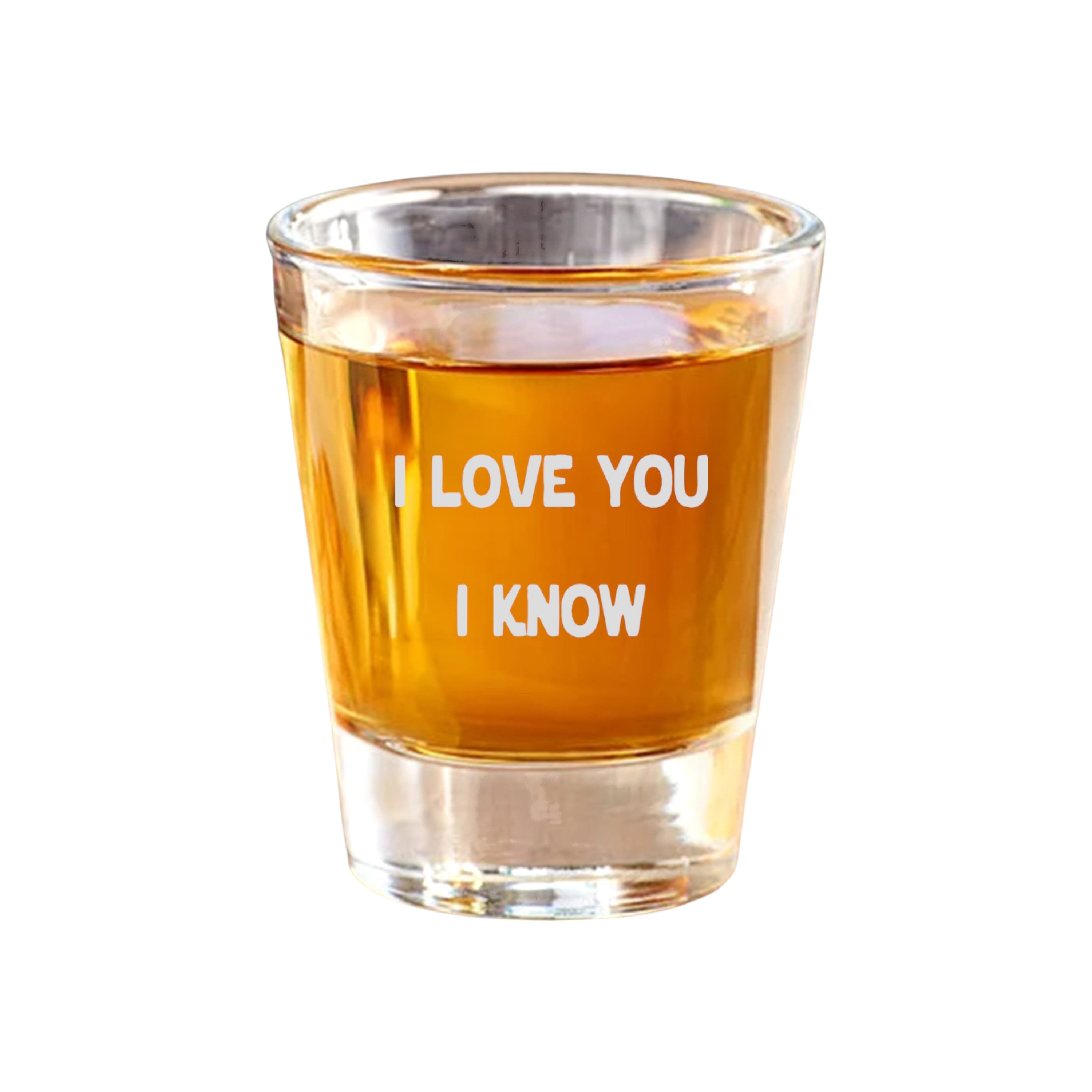 2oz I love you I know Shot Glass