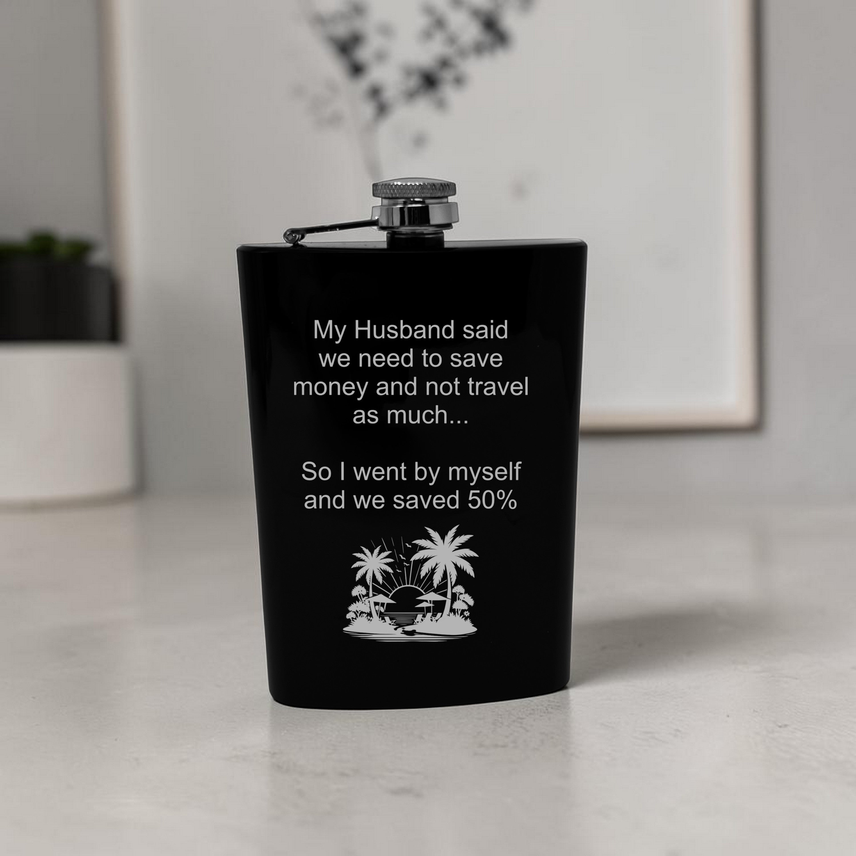 8oz Flask - My husband said we need to save money and not travel