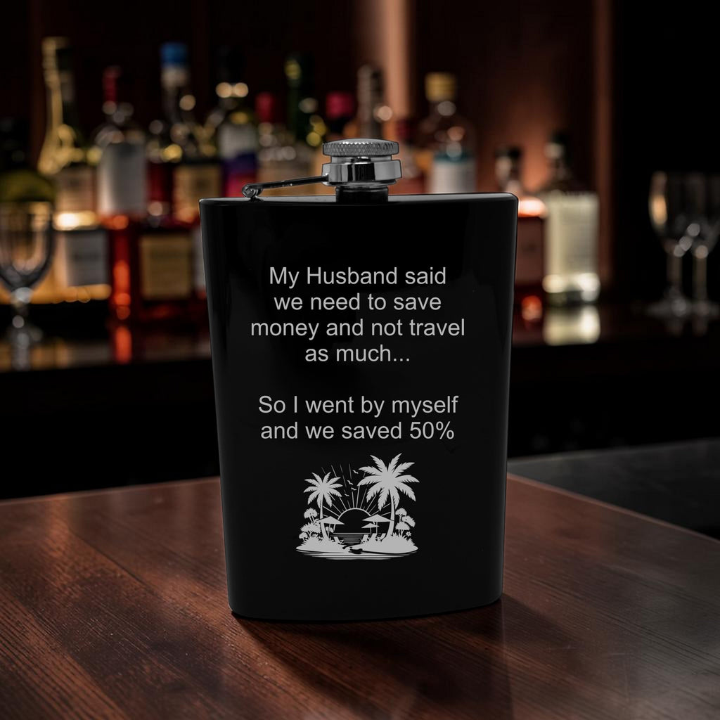 8oz Flask - My husband said we need to save money and not travel