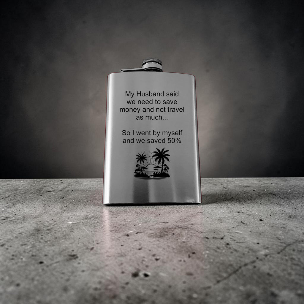 8oz Flask - My husband said we need to save money and not travel