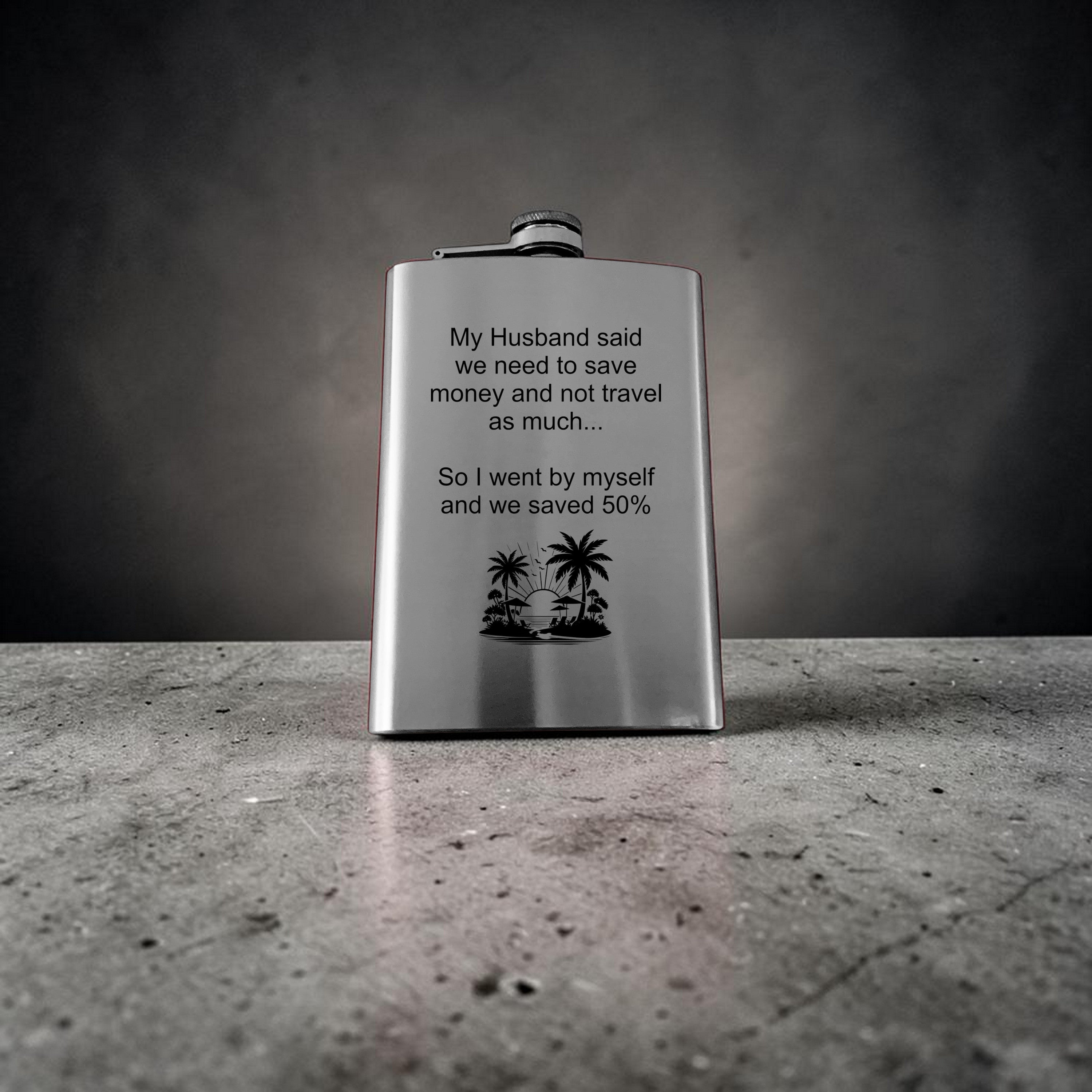 8oz Flask - My husband said we need to save money and not travel